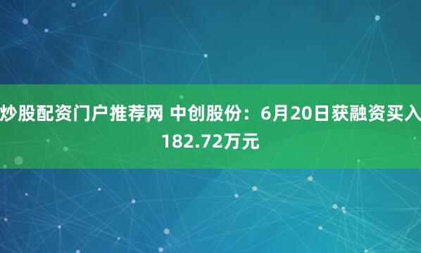 炒股配资门户推荐网 中创股份：6月20日获融资买入182.72万元