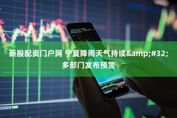 新股配资门户网 宁夏降雨天气持续&#32;多部门发布预警